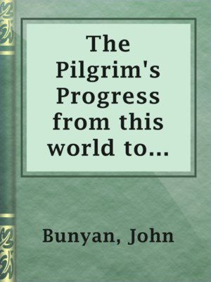 cover image of The Pilgrim's Progress from this world to that which is to come, delivered under the similitude of a dream, by John Bunyan